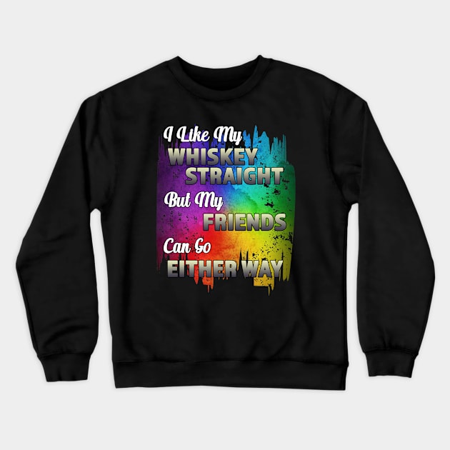 I Like My Whiskey Straight But My Friends Can Go Either Way Crewneck Sweatshirt by RKP'sTees
